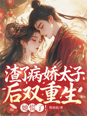 渣了病娇太子后双重生，她慌了！