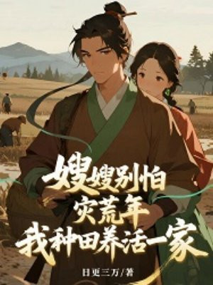 嫂嫂别怕，灾荒年，我种田养活一家