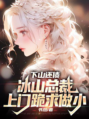 下山还债,冰山总裁上门跪求做小