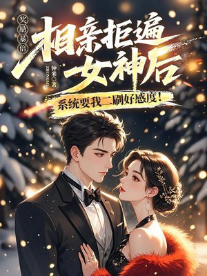 奖励暴倍：相亲拒遍女神后，系统要我二刷好感度！
