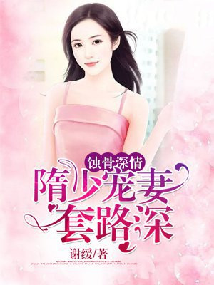 蚀骨深情：隋少宠妻套路深