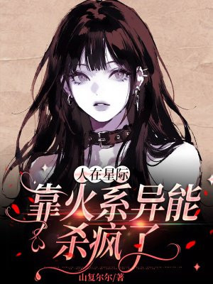 人在星际,靠火系异能杀疯了