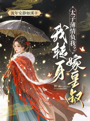 太子薄情负我？我转身，嫁皇叔！