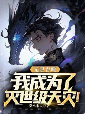 无限吞噬,我成为了灭世级天灾!