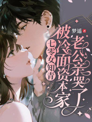七零女知青:被冷面资本家老公亲哭了