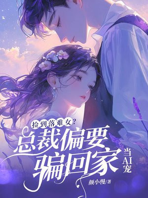 捡到落难女?总裁他偏要骗回家当AI宠