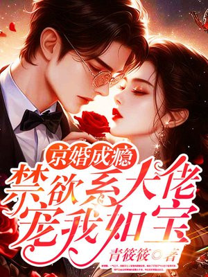 京婚成瘾,禁欲系大佬宠我如宝