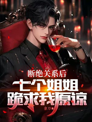 断绝关系后，七个姐姐跪求我原谅