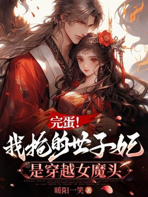 完蛋!我抢的世子妃是穿越女魔头