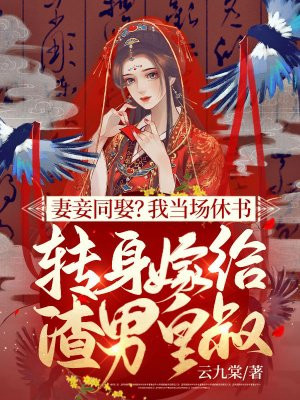 妻妾同娶?我当场休书,转身嫁给渣男皇叔