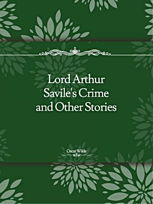 Lord Arthur Saviles Crime and Other Storie