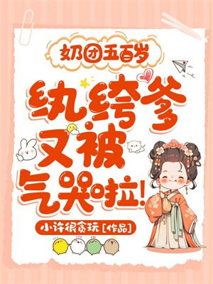奶团五百岁:纨绔爹又被气哭啦!