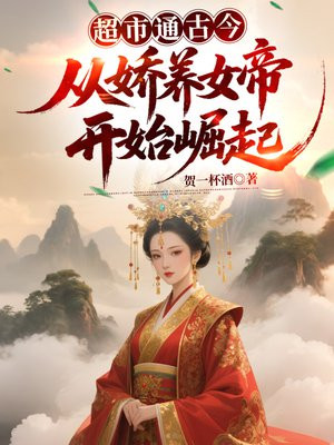 超市通古今,从娇养女帝开始崛起