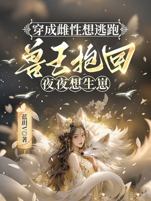 穿成雌性想逃跑，兽王抱回夜夜想生崽-1