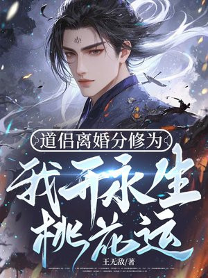 道侣离婚分修为,我开永生桃花运