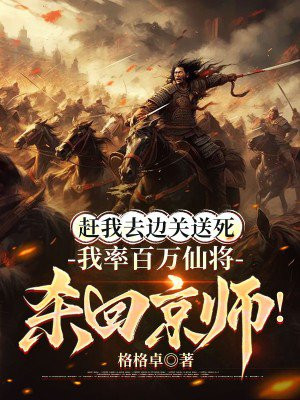 赶我去边关送死,我率百万仙将杀回京师!