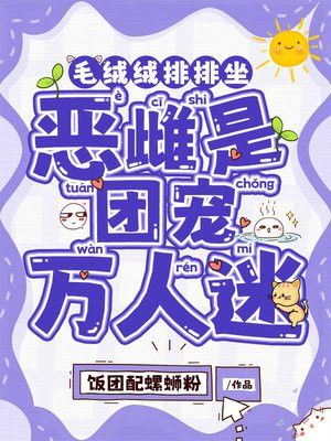毛绒绒排排坐,恶雌是团宠万人迷