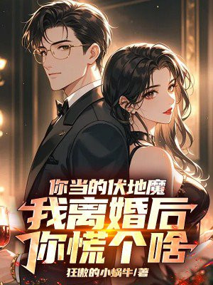 你当的伏弟魔,我离婚后你慌个啥