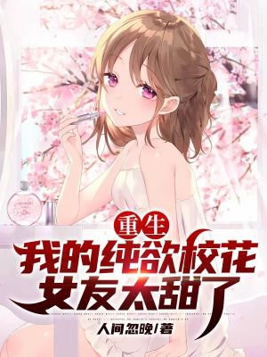 重生：我的纯欲校花女友太甜了