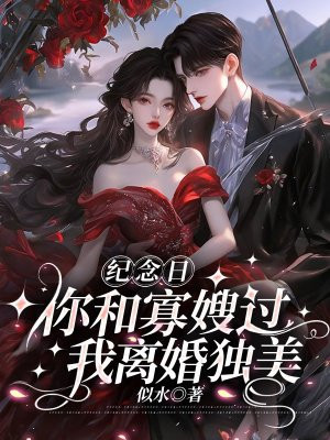 纪念日你和寡嫂过，我离婚独美