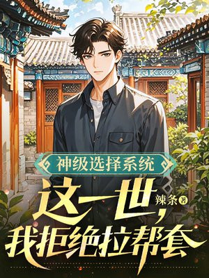神级选择系统：这一世，我拒绝拉帮套