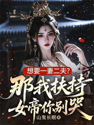 想要一妻二夫？那我扶持女帝你别哭