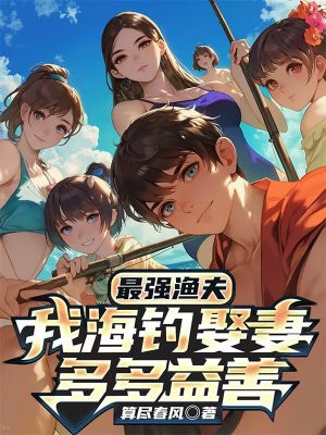 顶级渔夫,隔壁邻嫂找我摸鱼!