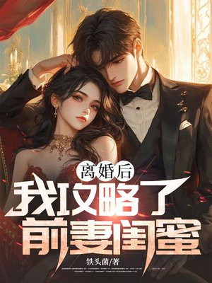 离婚后，我攻略了前妻闺蜜