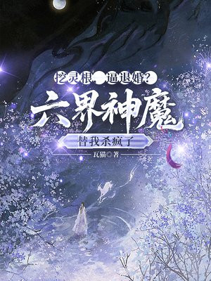 挖灵根,逼退婚?六界神魔替我杀疯了