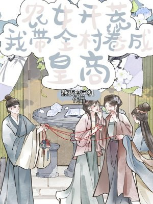 农女开荒:我带全村卷成皇商!