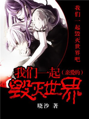 亲爱的,我们一起毁灭世界吧