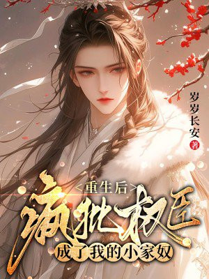重生后,疯批权臣成了我的小家奴