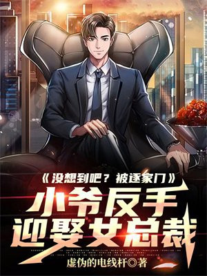 没想到吧?被逐家门,小爷反手迎娶女总裁