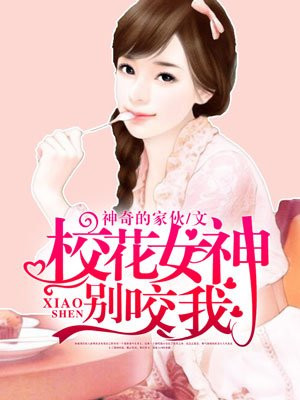 校花女神别咬我