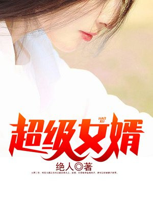 超级女婿（又名：豪婿，主角：韩三千）