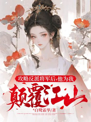攻略反派将军后，他为我颠覆江山