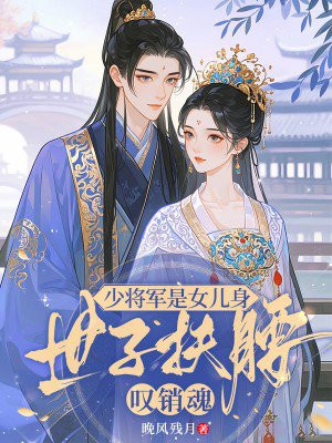 少将军是女儿身,世子扶腰叹销魂
